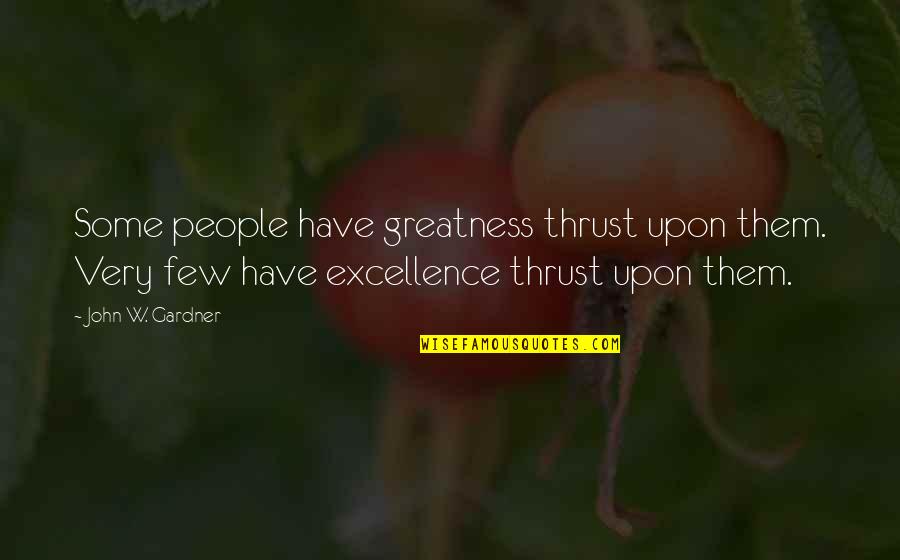 Libatique Quotes By John W. Gardner: Some people have greatness thrust upon them. Very