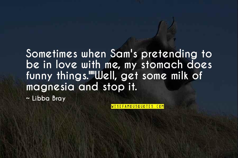 Libba Bray Love Quotes By Libba Bray: Sometimes when Sam's pretending to be in love Libba Bray Love Quotes By Libba Bray: Sometimes when Sam's pretending to be in love