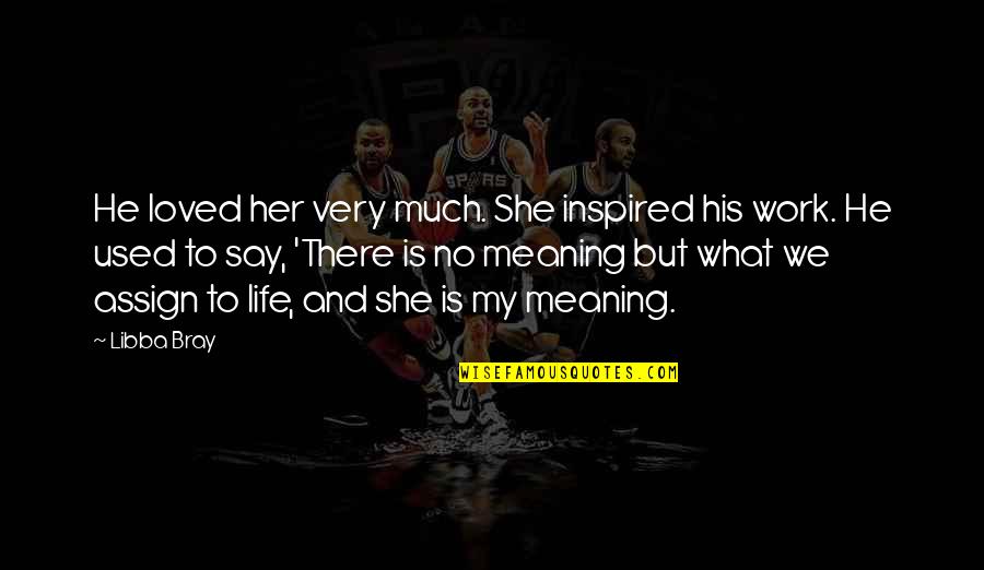 Libba Bray Love Quotes By Libba Bray: He loved her very much. She inspired his Libba Bray Love Quotes By Libba Bray: He loved her very much. She inspired his