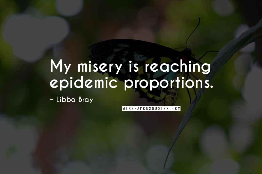 Libba Bray quotes: My misery is reaching epidemic proportions.