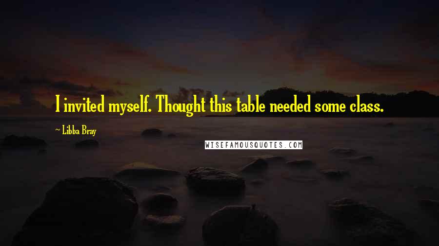 Libba Bray quotes: I invited myself. Thought this table needed some class.