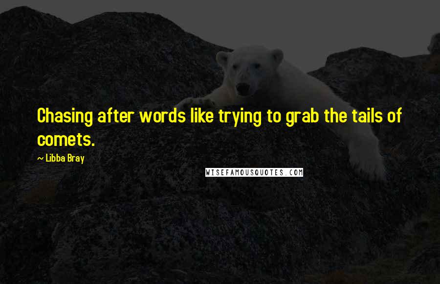 Libba Bray quotes: Chasing after words like trying to grab the tails of comets.