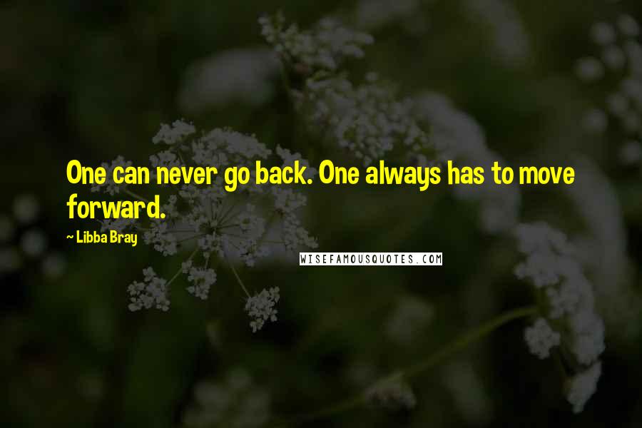 Libba Bray quotes: One can never go back. One always has to move forward.