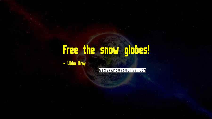 Libba Bray quotes: Free the snow globes!