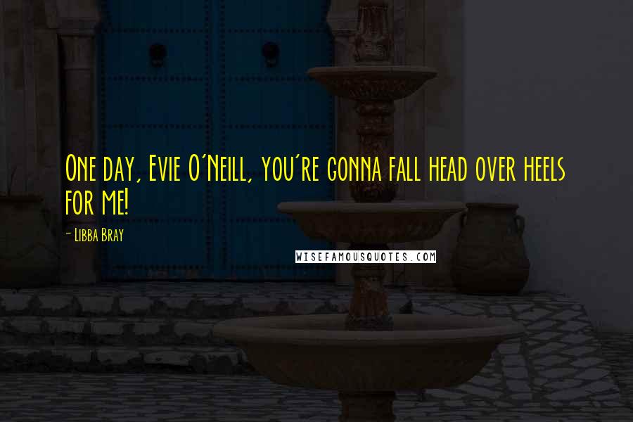 Libba Bray quotes: One day, Evie O'Neill, you're gonna fall head over heels for me!