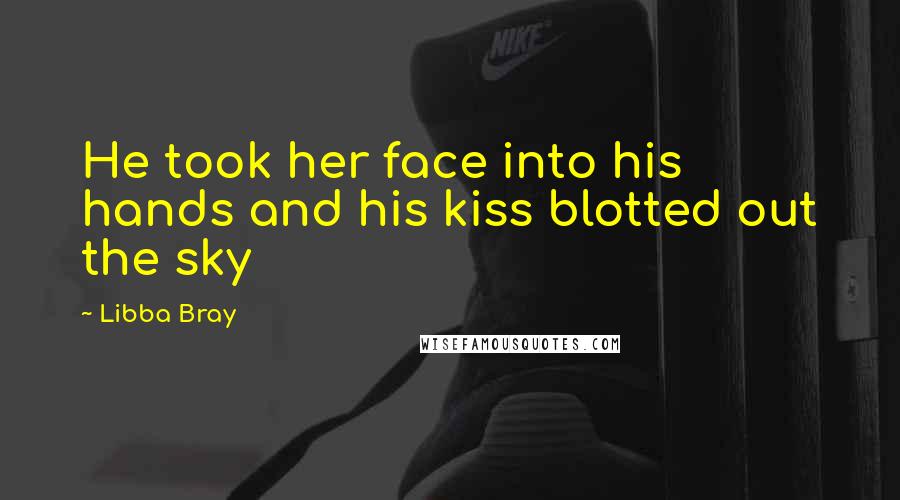 Libba Bray quotes: He took her face into his hands and his kiss blotted out the sky