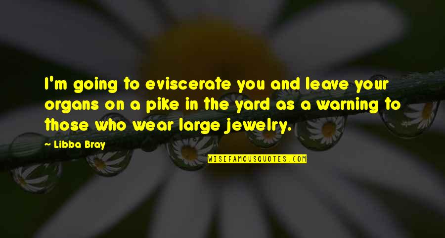 Libba Bray Quotes By Libba Bray: I'm going to eviscerate you and leave your