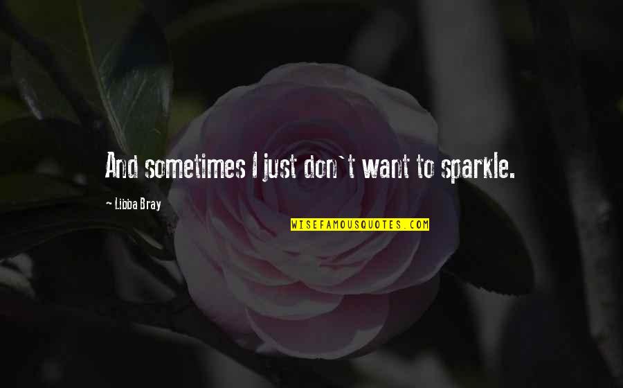 Libba Bray Quotes By Libba Bray: And sometimes I just don't want to sparkle.