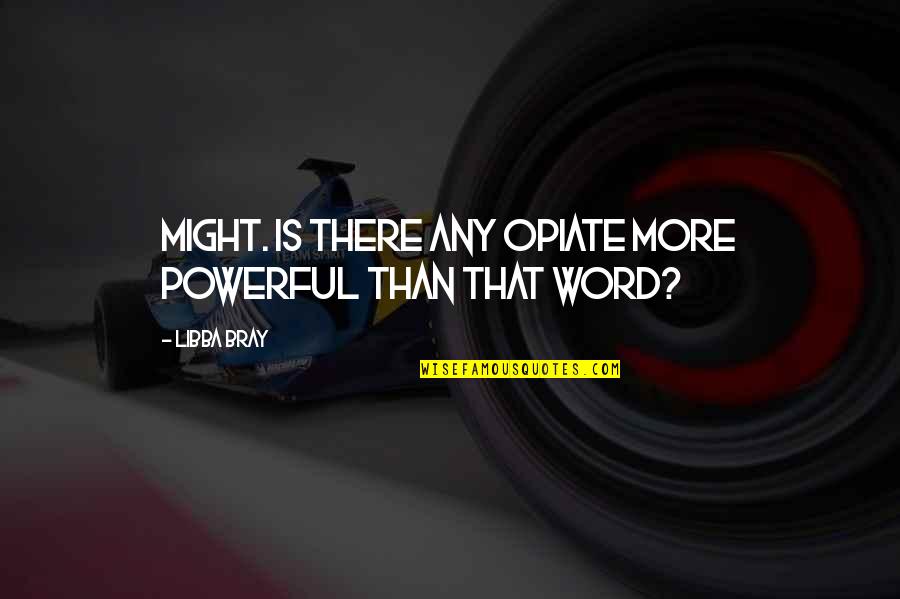 Libba Bray Quotes By Libba Bray: Might. Is there any opiate more powerful than