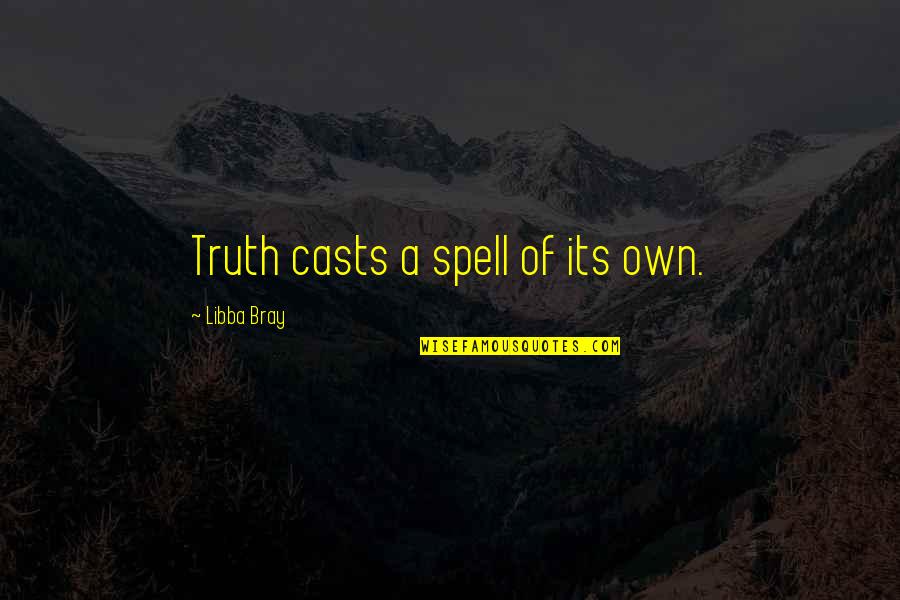 Libba Bray Quotes By Libba Bray: Truth casts a spell of its own.