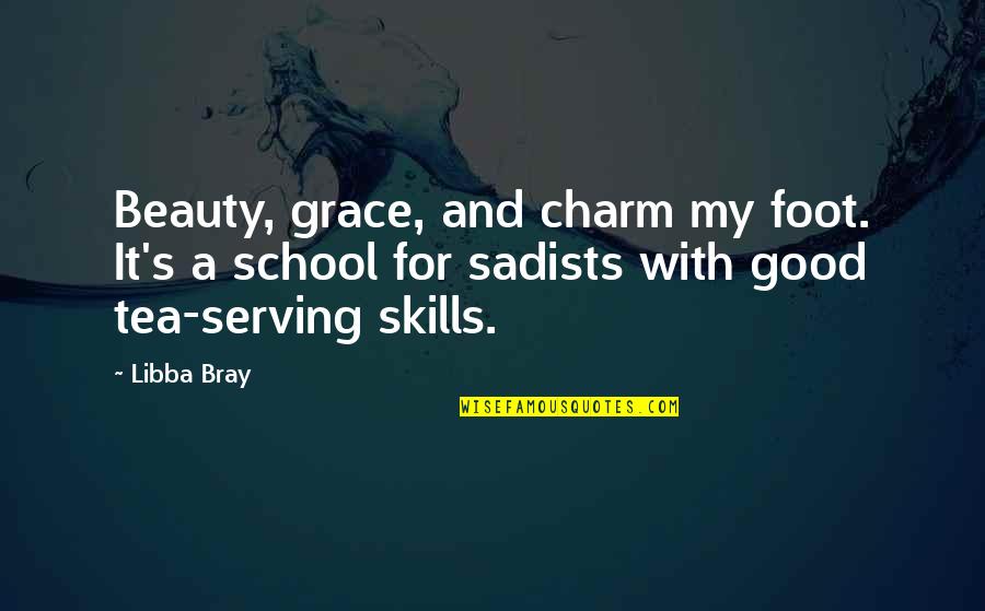 Libba Bray Quotes By Libba Bray: Beauty, grace, and charm my foot. It's a