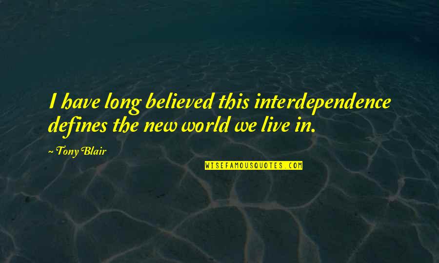 Libbie Hyman Quotes By Tony Blair: I have long believed this interdependence defines the