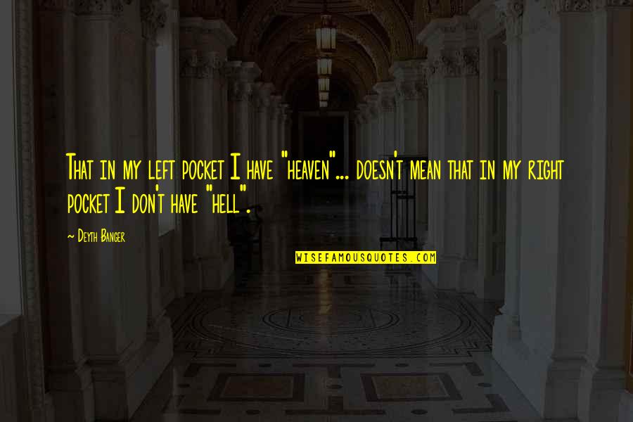 Libby Clegg Quotes By Deyth Banger: That in my left pocket I have "heaven"... Libby Clegg Quotes By Deyth Banger: That in my left pocket I have "heaven"...