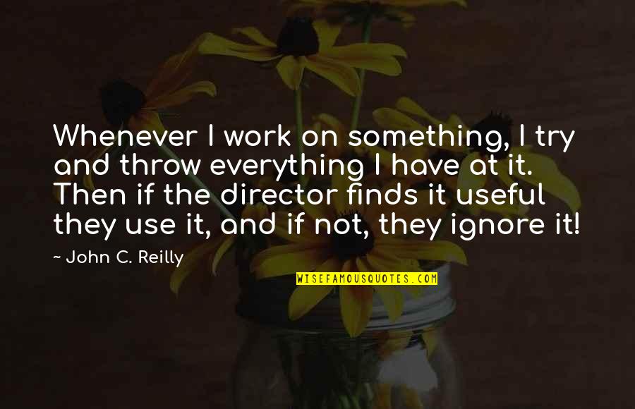 Libby Gelman-waxner Quotes By John C. Reilly: Whenever I work on something, I try and
