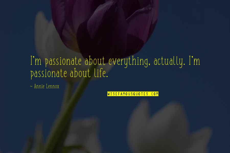 Libby Lost Quotes By Annie Lennox: I'm passionate about everything, actually. I'm passionate about