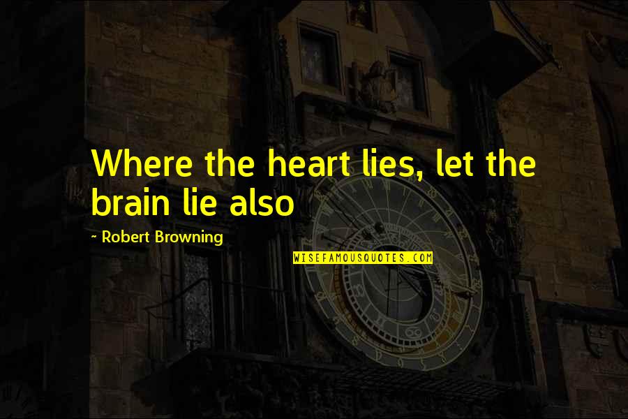Libby Lost Quotes By Robert Browning: Where the heart lies, let the brain lie