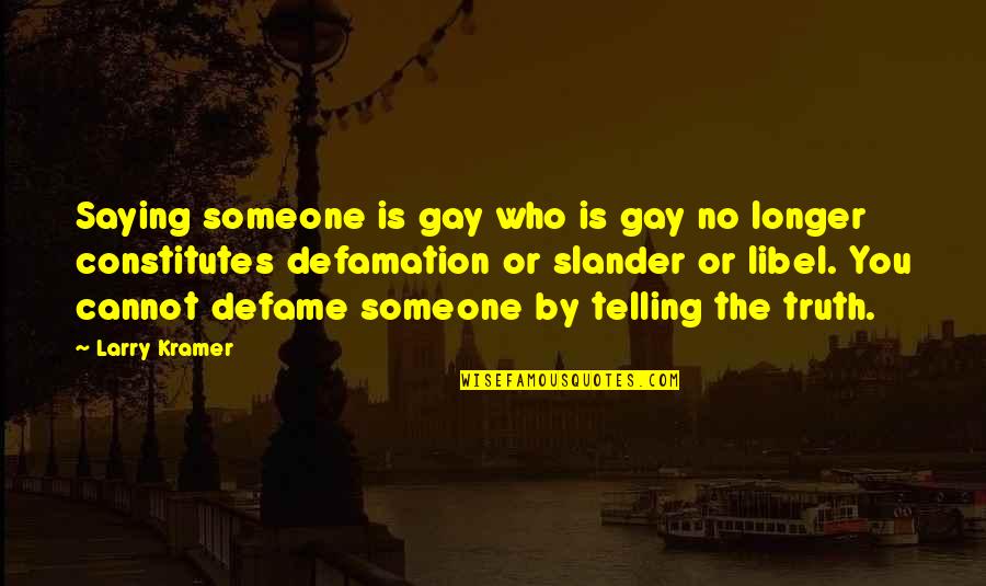 Libel And Slander Quotes By Larry Kramer: Saying someone is gay who is gay no