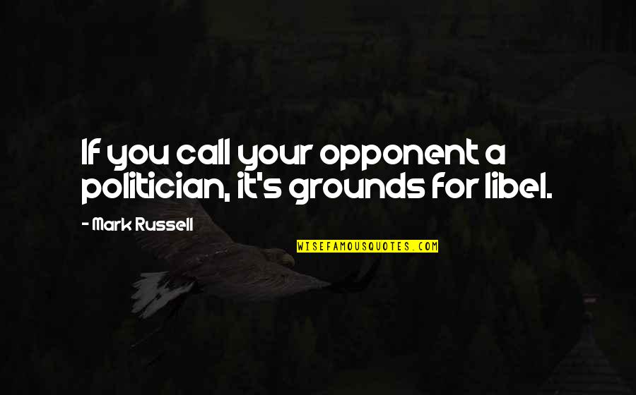 Libel Quotes By Mark Russell: If you call your opponent a politician, it's