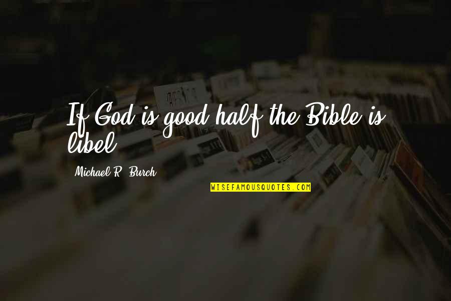 Libel Quotes By Michael R. Burch: If God is good half the Bible is