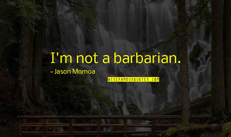 Libelled Quotes By Jason Momoa: I'm not a barbarian.