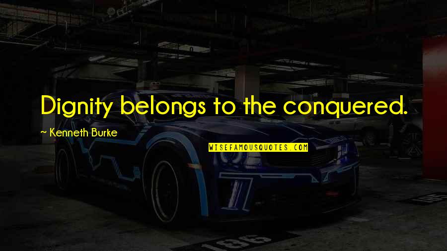 Libellula Aircraft Quotes By Kenneth Burke: Dignity belongs to the conquered. Libellula Aircraft Quotes By Kenneth Burke: Dignity belongs to the conquered.
