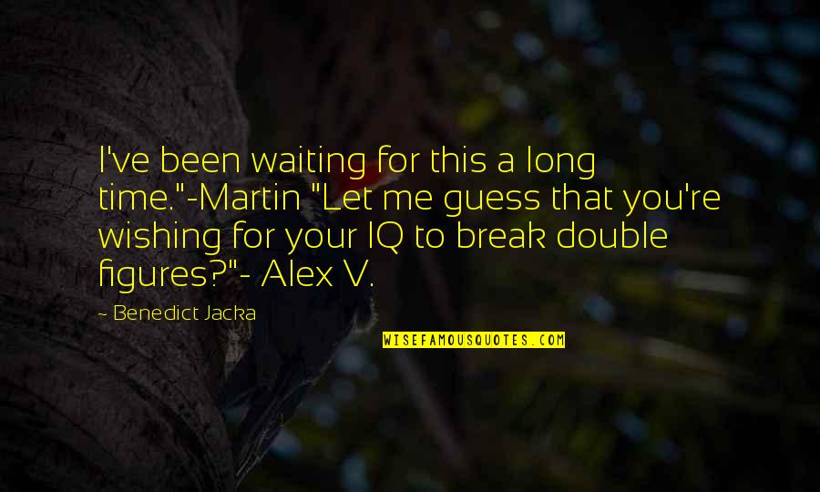 Libellule Ponce Quotes By Benedict Jacka: I've been waiting for this a long time."-Martin Libellule Ponce Quotes By Benedict Jacka: I've been waiting for this a long time."-Martin