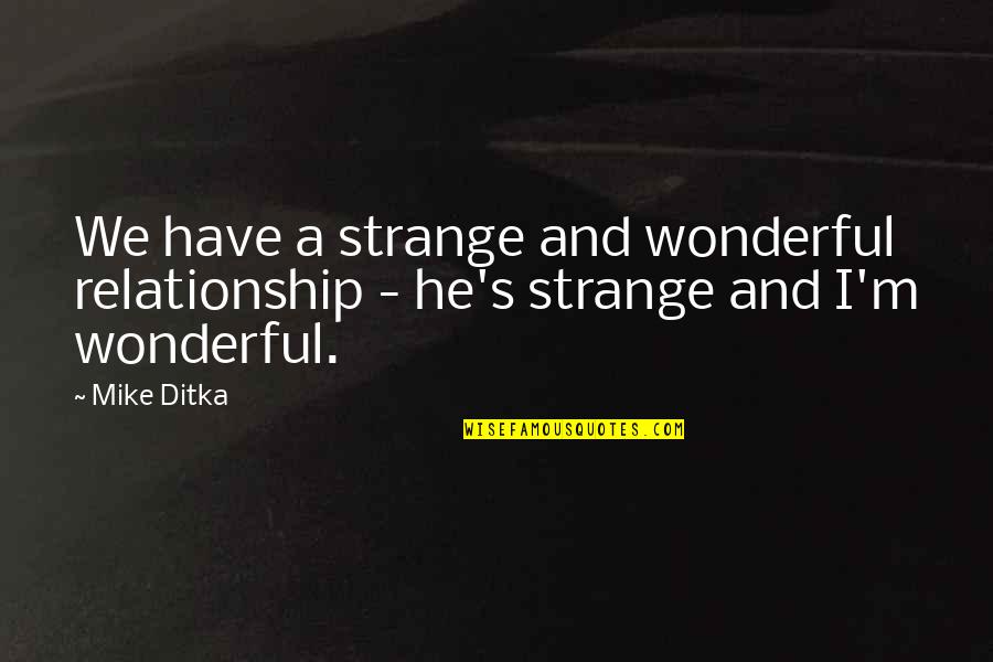 Libellule Ponce Quotes By Mike Ditka: We have a strange and wonderful relationship -