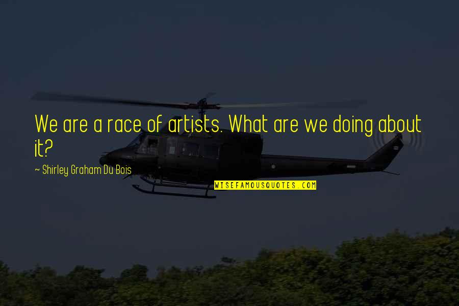 Libels Quotes By Shirley Graham Du Bois: We are a race of artists. What are Libels Quotes By Shirley Graham Du Bois: We are a race of artists. What are