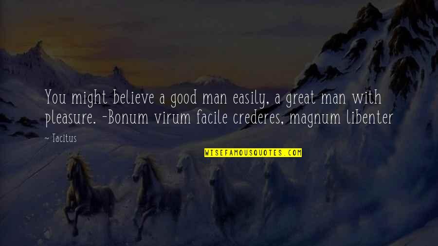 Libenter Quotes By Tacitus: You might believe a good man easily, a