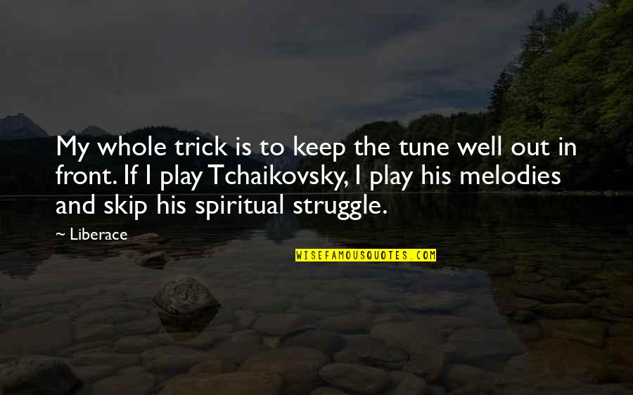 Liberace Best Quotes By Liberace: My whole trick is to keep the tune