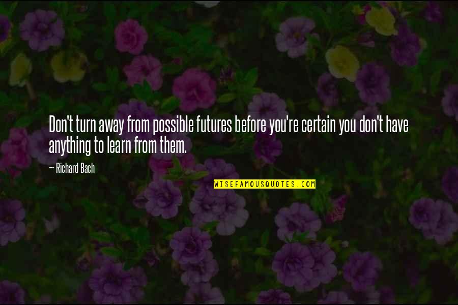 Liberace Best Quotes By Richard Bach: Don't turn away from possible futures before you're