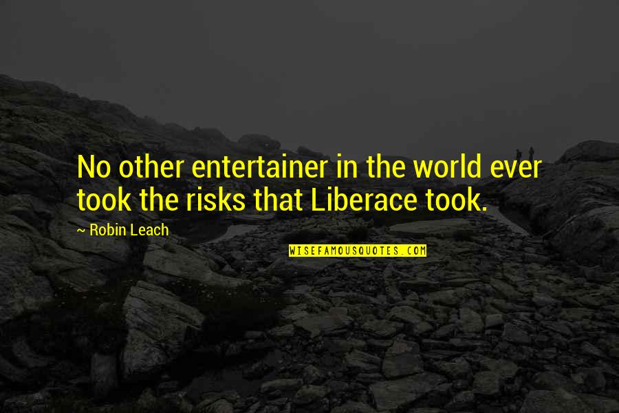 Liberace Best Quotes By Robin Leach: No other entertainer in the world ever took