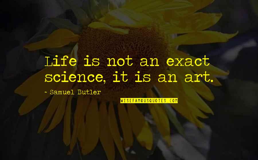 Liberace Best Quotes By Samuel Butler: Life is not an exact science, it is