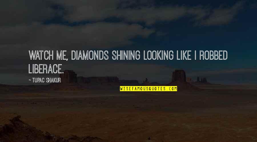 Liberace Best Quotes By Tupac Shakur: Watch me, diamonds shining looking like I robbed