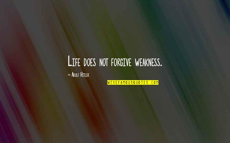 Liberace Quote Quotes By Adolf Hitler: Life does not forgive weakness.