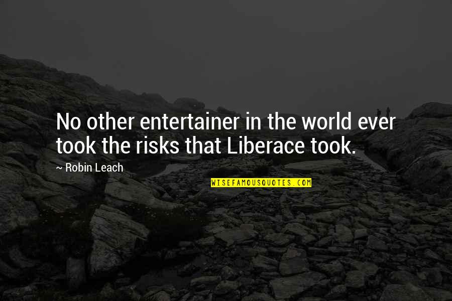 Liberace Quotes By Robin Leach: No other entertainer in the world ever took