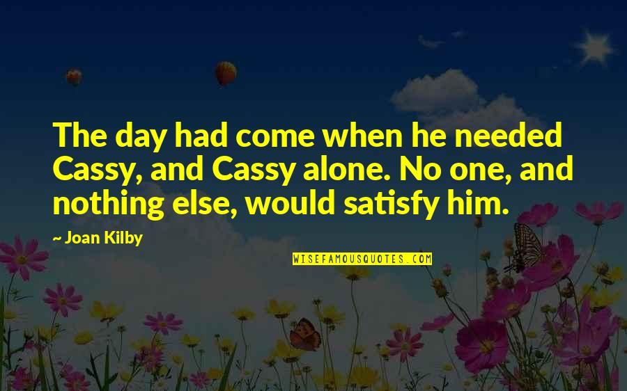 Liberace Quotes Quotes By Joan Kilby: The day had come when he needed Cassy,