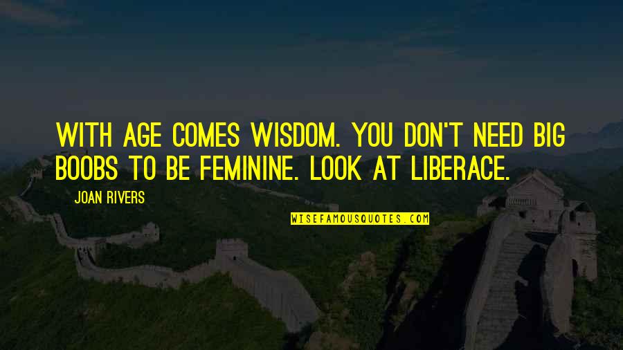 Liberace's Quotes By Joan Rivers: With age comes wisdom. You don't need big