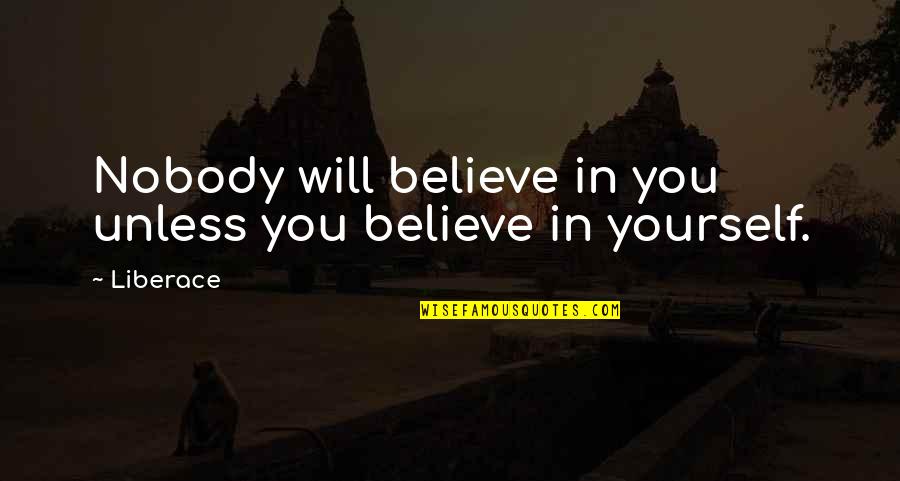 Liberace's Quotes By Liberace: Nobody will believe in you unless you believe