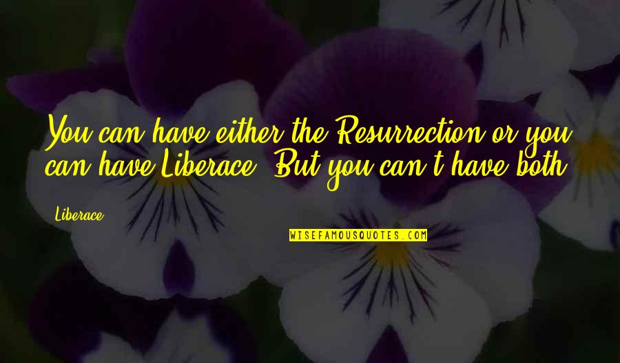 Liberace's Quotes By Liberace: You can have either the Resurrection or you