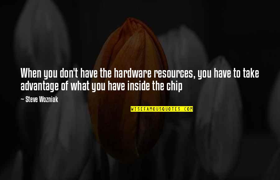 Liberaci N Prolongada Quotes By Steve Wozniak: When you don't have the hardware resources, you
