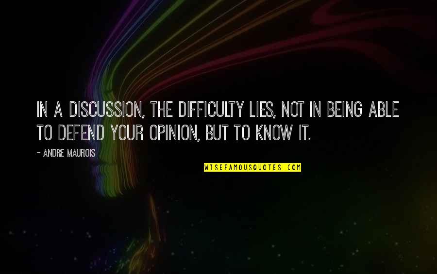 Liberacion Mi Quotes By Andre Maurois: In a discussion, the difficulty lies, not in
