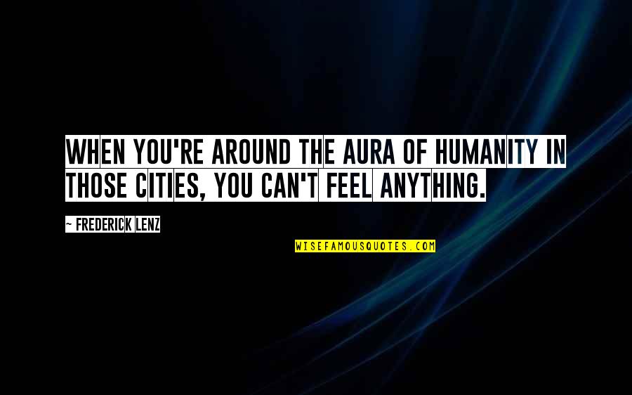 Liberaciones Quotes By Frederick Lenz: When you're around the aura of humanity in