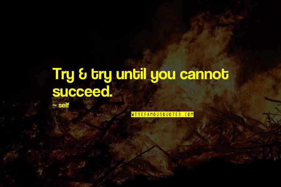 Liberaciones Quotes By Self: Try & try until you cannot succeed.