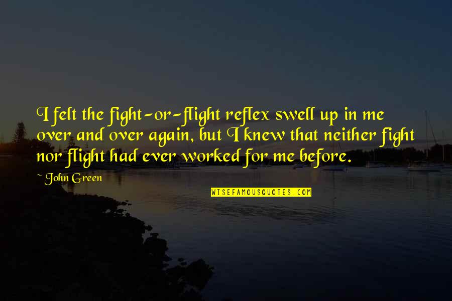 Liberado De Empalme Quotes By John Green: I felt the fight-or-flight reflex swell up in
