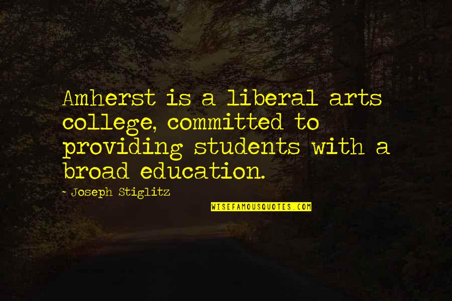 Liberal Arts Education Quotes By Joseph Stiglitz: Amherst is a liberal arts college, committed to