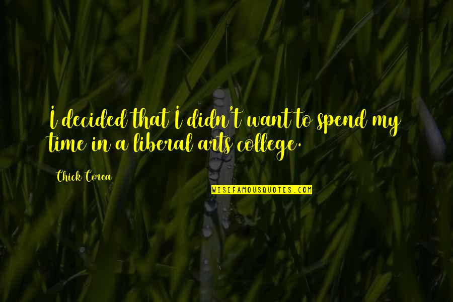 Liberal Arts Quotes By Chick Corea: I decided that I didn't want to spend