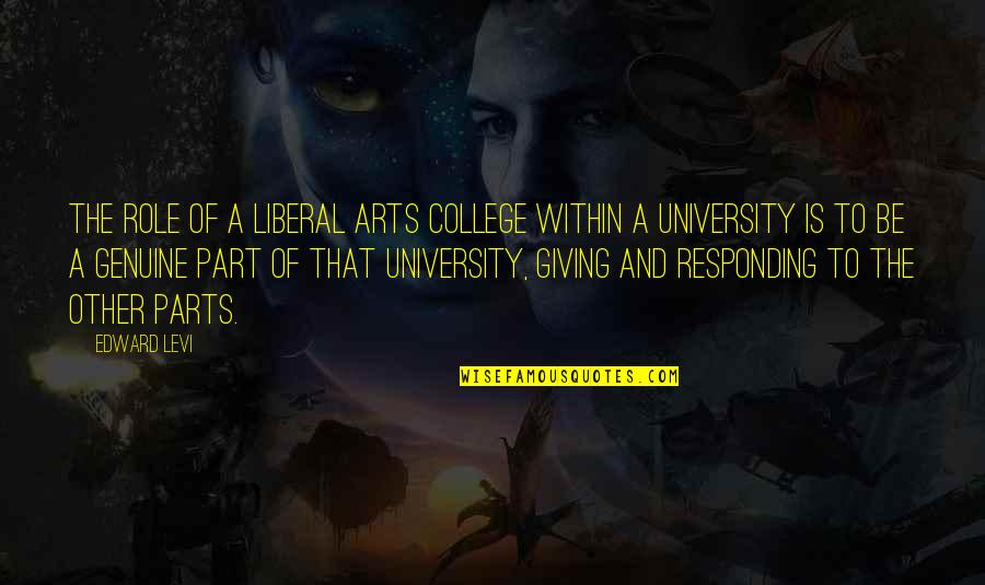 Liberal Arts Quotes By Edward Levi: The role of a liberal arts college within