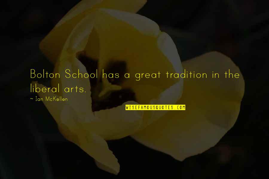 Liberal Arts Quotes By Ian McKellen: Bolton School has a great tradition in the