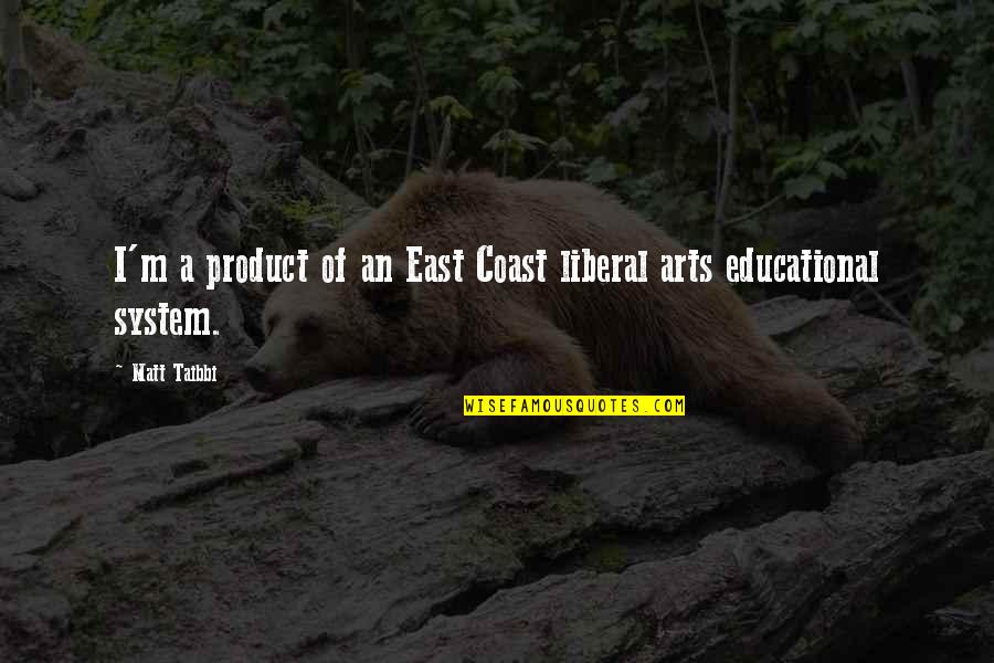 Liberal Arts Quotes By Matt Taibbi: I'm a product of an East Coast liberal